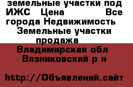 земельные участки под ИЖС › Цена ­ 50 000 - Все города Недвижимость » Земельные участки продажа   . Владимирская обл.,Вязниковский р-н